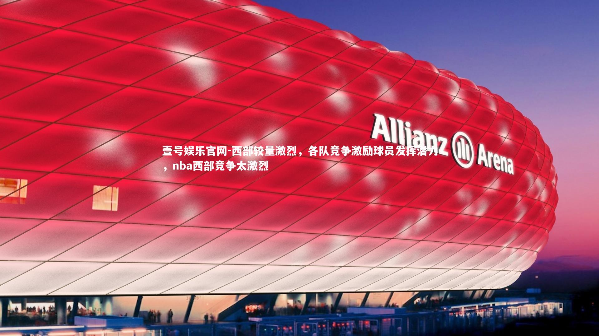 壹号娱乐官网-西部较量激烈，各队竞争激励球员发挥潜力，nba西部竞争太激烈