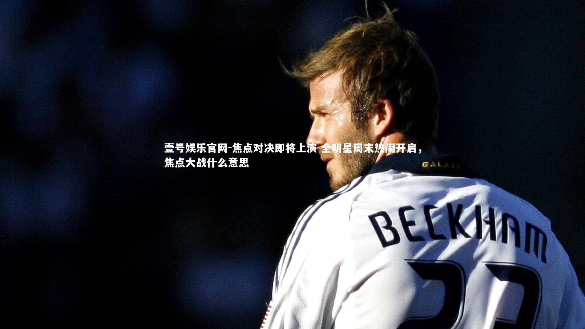 焦点对决即将上演 全明星周末热闹开启,焦点大战什么意思