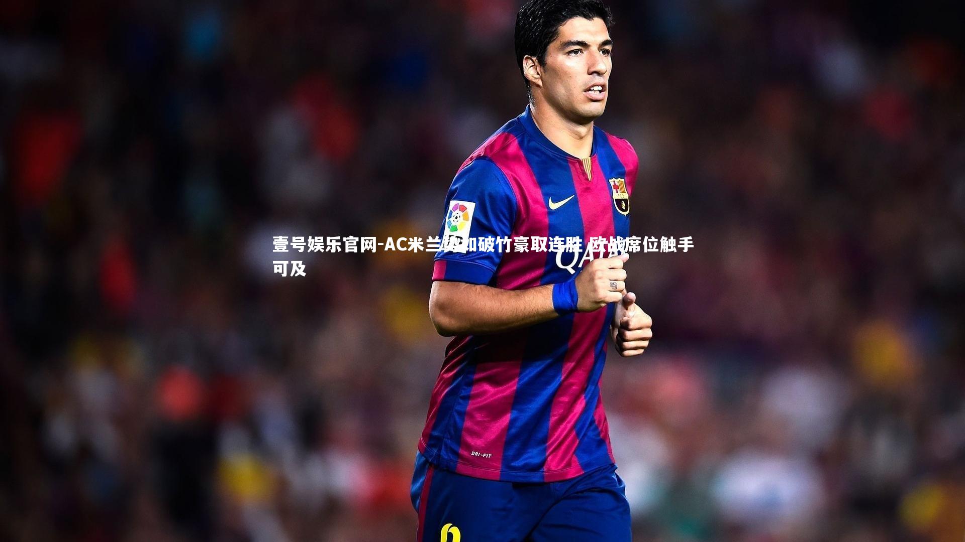 AC米兰势如破竹豪取连胜 欧战席位触手可及