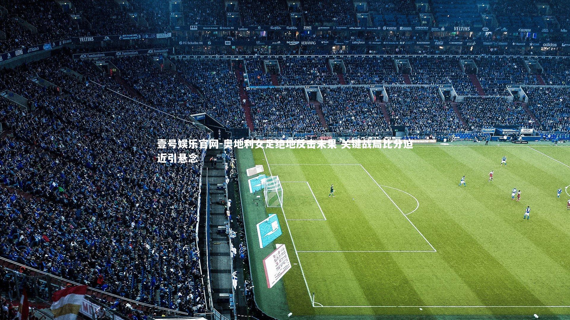 奥地利女足绝地反击未果 关键战局比分迫近引悬念