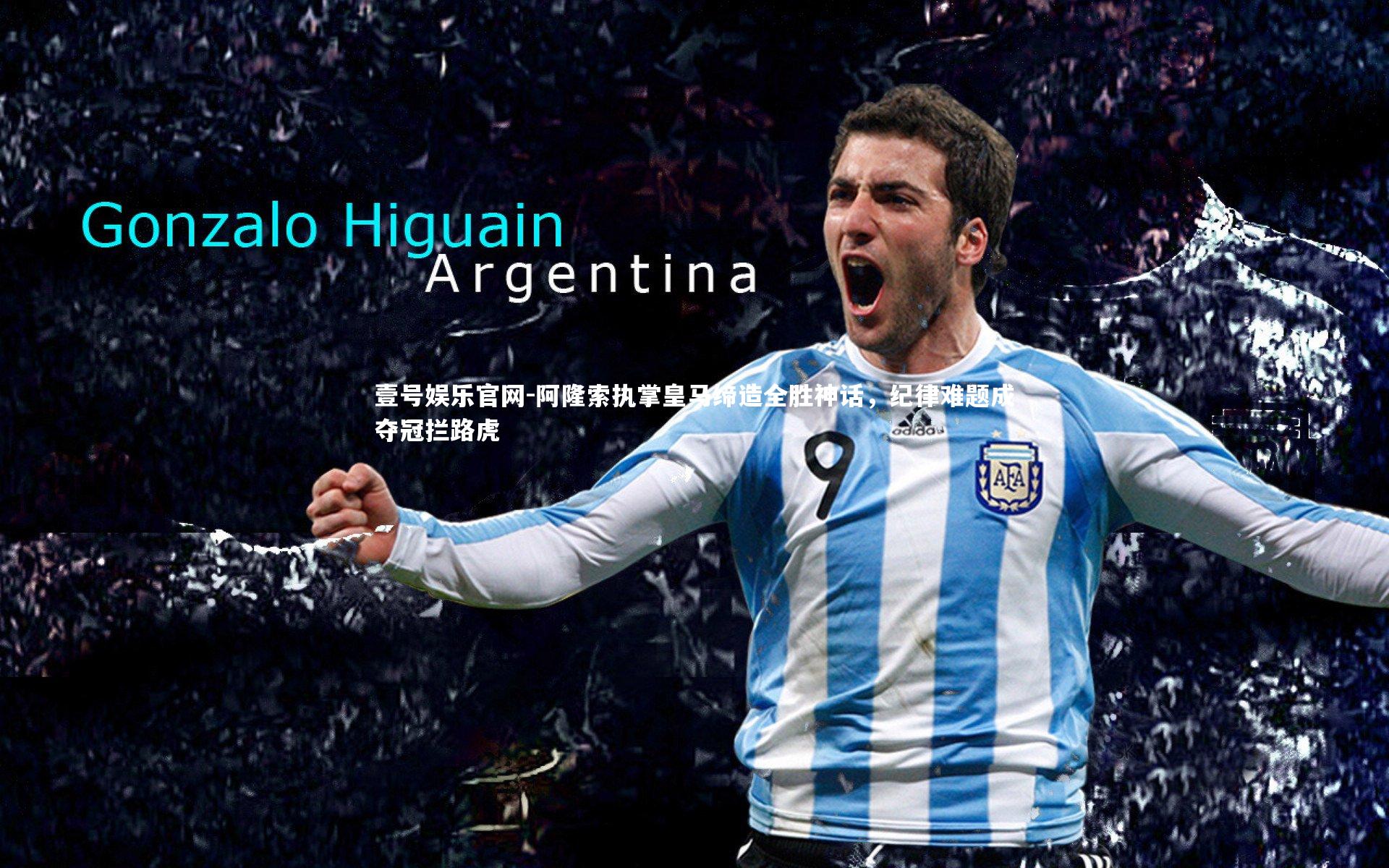 壹号娱乐官网-阿隆索执掌皇马缔造全胜神话，纪律难题成夺冠拦路虎