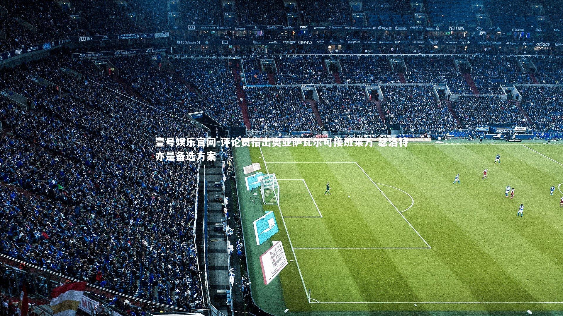 壹号娱乐官网-评论员指出奥亚萨瓦尔可接班莱万 瑟洛特亦是备选方案